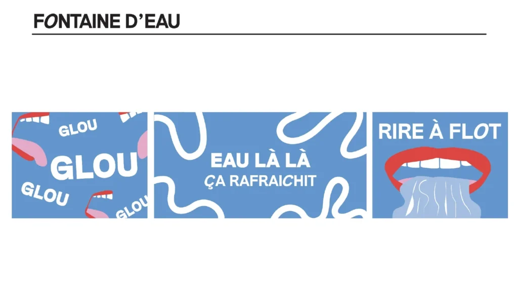 Trois visuels pour la fontaine d’eau : « Glou glou », « Eau là là » et « Rire à flot ».